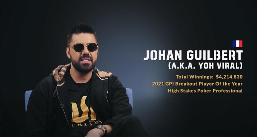 Johan Guilbert (A.K.A. Yoh Viral) from France. Total Winnings: $4,214,830. 2021 GPI Breakout Player of the Year. High Stakes Poker Professional.