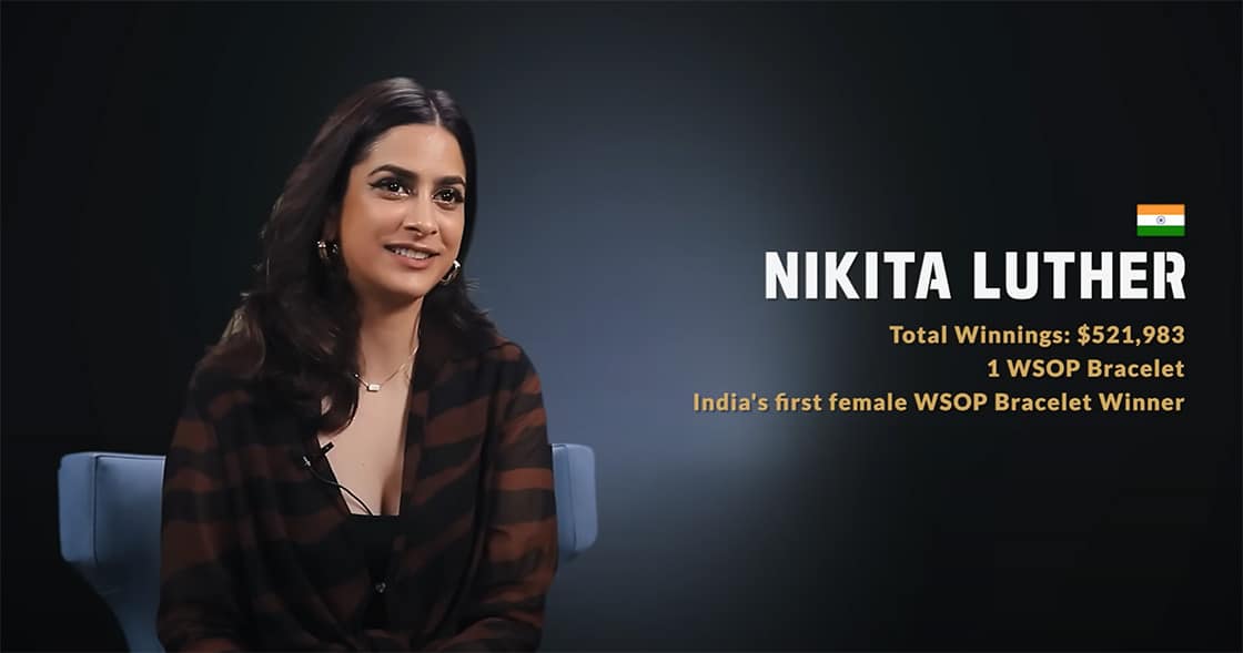 Nikita Luther from India. Total Winnings: $521,983. 1 WSOP Bracelet. India's first female WSOP Bracelet Winner.
